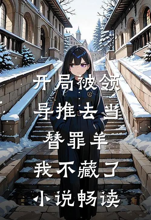 开局被领导推去当替罪羊，我不藏了小说畅读