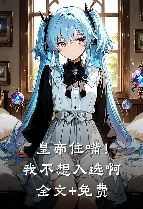皇帝住嘴！我不想入选啊全文+免费