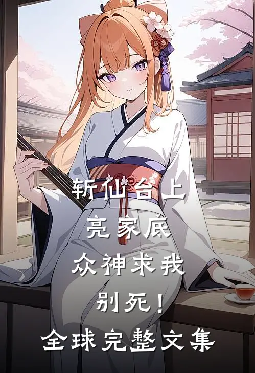 斩仙台上亮家底，众神求我别死！全球完整文集
