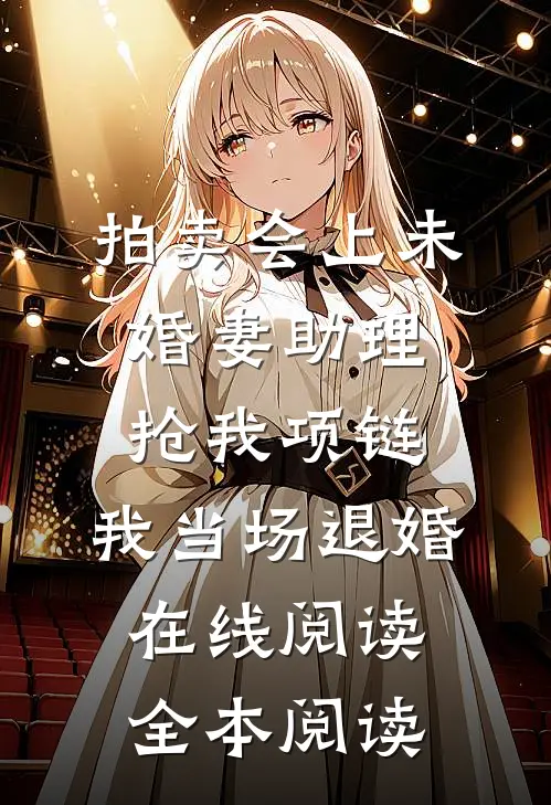 拍卖会上未婚妻助理抢我项链，我当场退婚在线阅读全本阅读