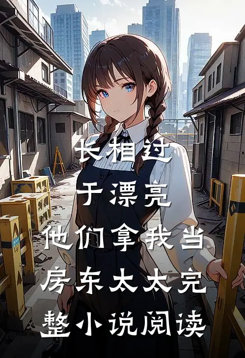 长相过于漂亮，他们拿我当房东太太完整小说阅读