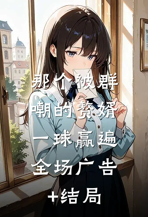 那个被群嘲的赘婿，一球赢遍全场广告+结局