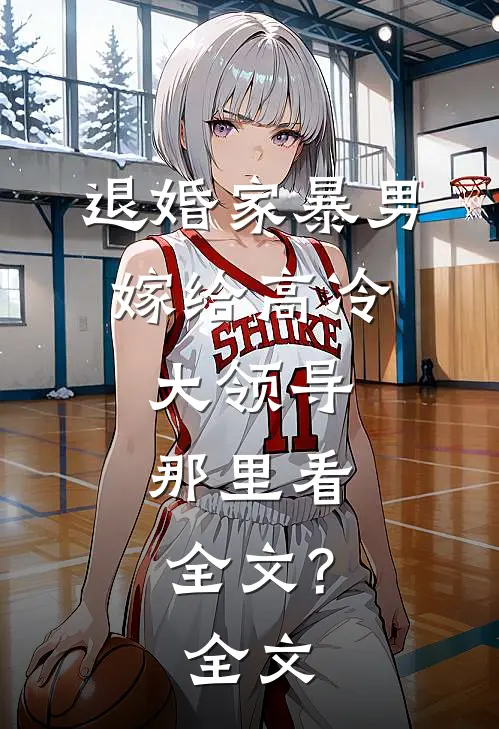 退婚家暴男,嫁给高冷大领导,那里看全文?全文