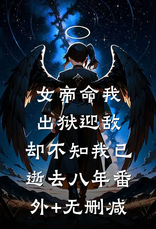 女帝命我出狱迎敌，却不知我已逝去八年番外+无删减