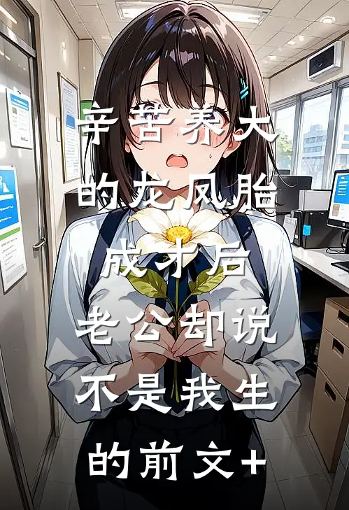 辛苦养大的龙凤胎成才后，老公却说不是我生的前文+