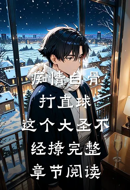 痴情白骨打直球，这个大圣不经撩完整章节阅读