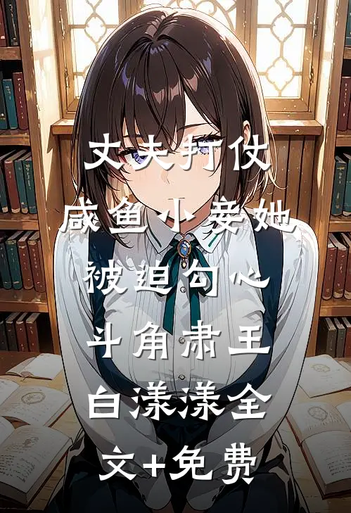 丈夫打仗，咸鱼小妾她被迫勾心斗角肃王白漾漾全文+免费