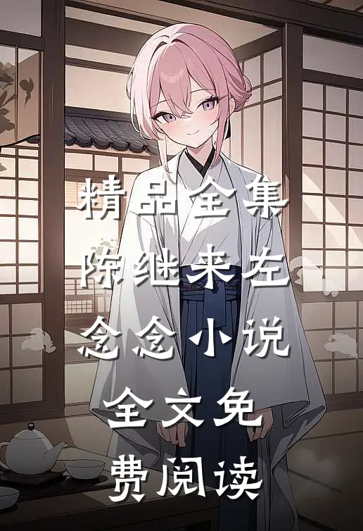 精品全集陈继来左念念小说全文免费阅读