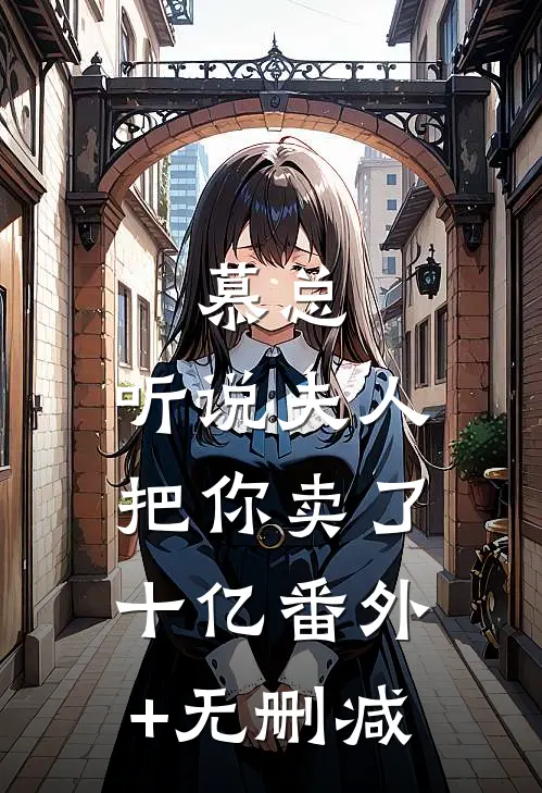 慕总，听说夫人把你卖了十亿番外+无删减