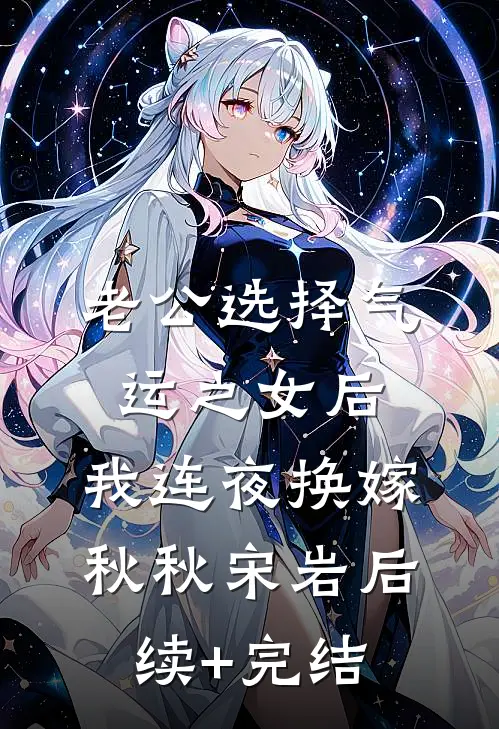 老公选择气运之女后，我连夜换嫁秋秋宋岩后续+完结