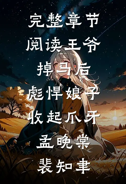 完整章节阅读王爷掉马后,彪悍娘子收起爪牙:孟晚棠裴知聿