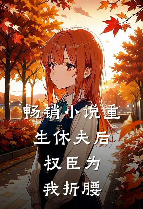 畅销小说重生休夫后，权臣为我折腰