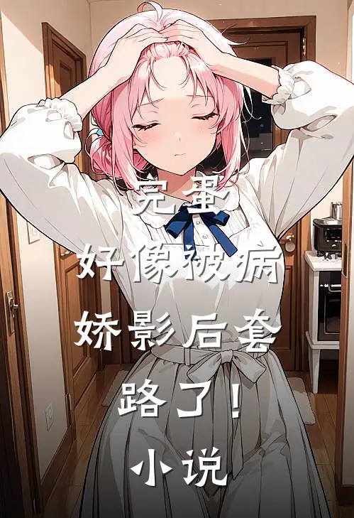 完蛋，好像被病娇影后套路了！小说