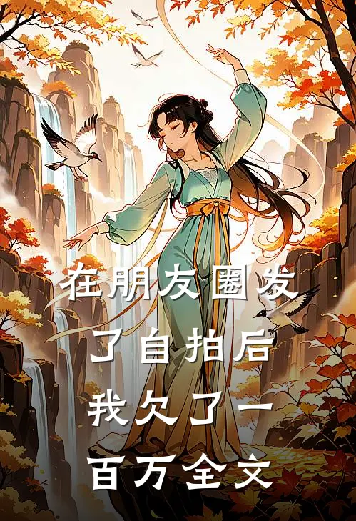 在朋友圈发了自拍后，我欠了一百万全文