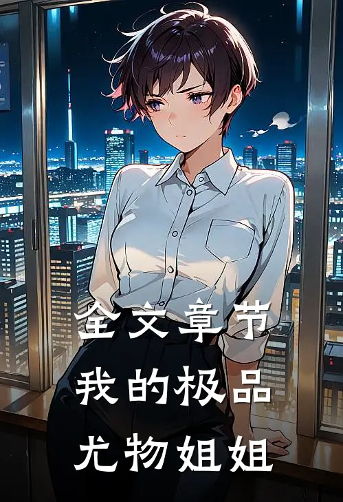 全文章节我的极品尤物姐姐