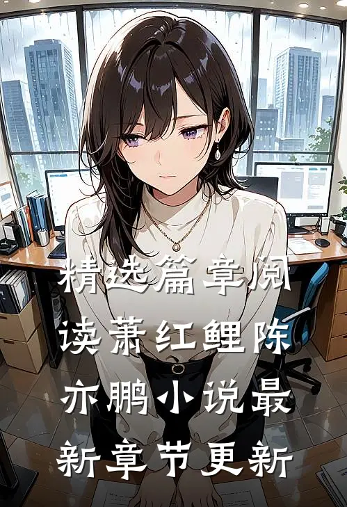 精选篇章阅读萧红鲤陈亦鹏小说最新章节更新