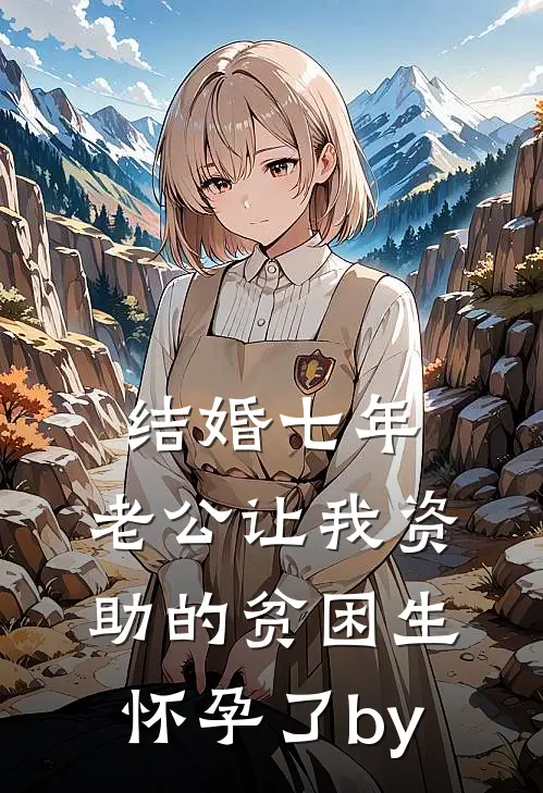 结婚七年，老公让我资助的贫困生怀孕了by