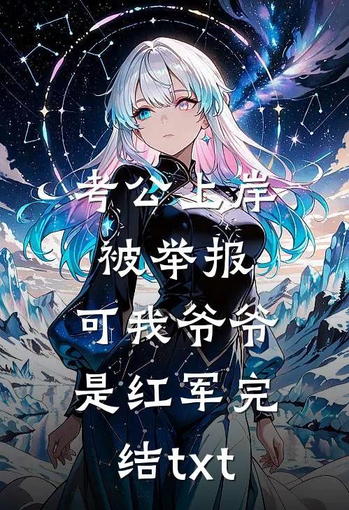 考公上岸被举报，可我爷爷是红军完结txt