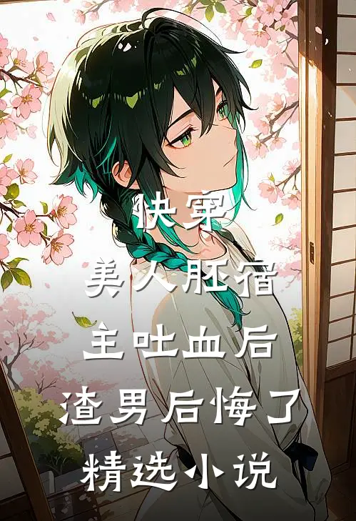 快穿：美人胚宿主吐血后，渣男后悔了精选小说