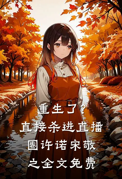 重生了？直接杀进直播圈许诺宋敬之全文免费