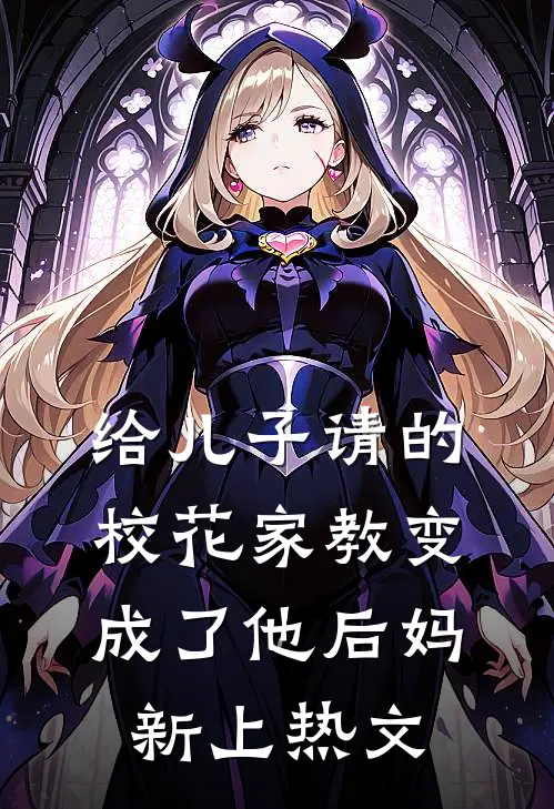 给儿子请的校花家教变成了他后妈新上热文