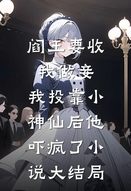 阎王要收我做妾，我投靠小神仙后他吓疯了小说大结局