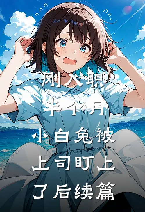 刚入职半个月，小白兔被上司盯上了后续篇