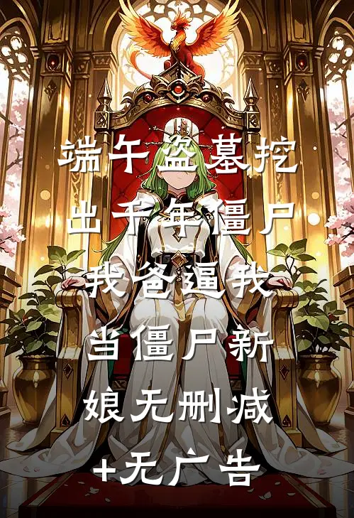 端午盗墓挖出千年僵尸，我爸逼我当僵尸新娘无删减+无广告