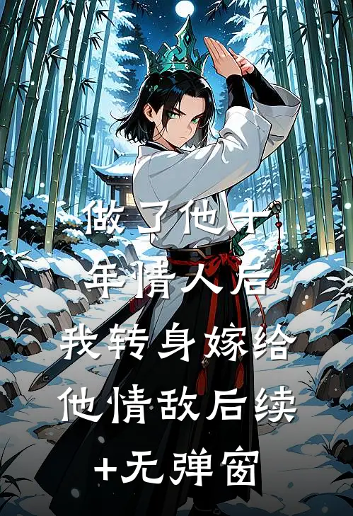 做了他十年情人后，我转身嫁给他情敌后续+无弹窗