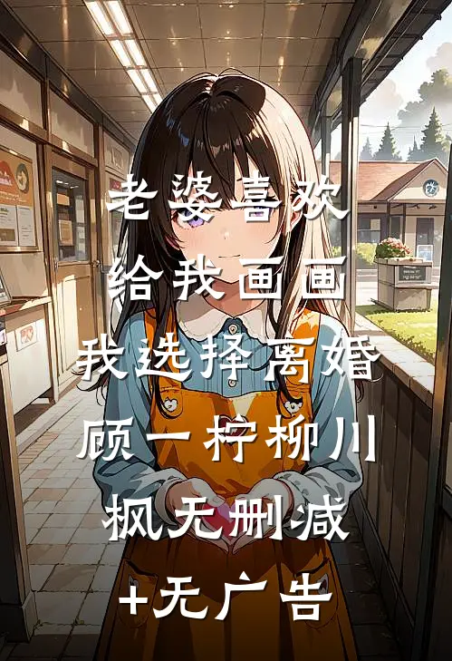 老婆喜欢给我画画，我选择离婚顾一柠柳川枫无删减+无广告