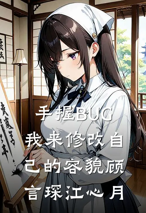 手握BUG，我来修改自己的容貌顾言琛江心月
