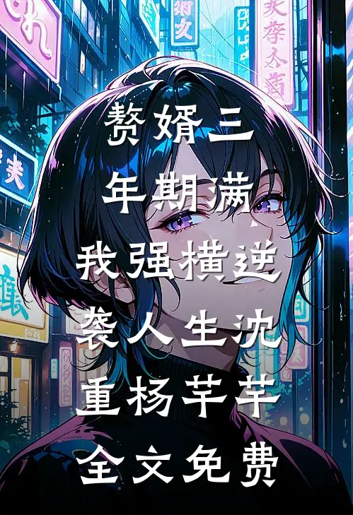 赘婿三年期满，我强横逆袭人生沈重杨芊芊全文免费
