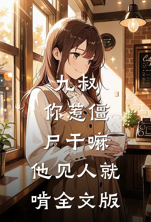 九叔：你惹僵尸干嘛，他见人就啃全文版
