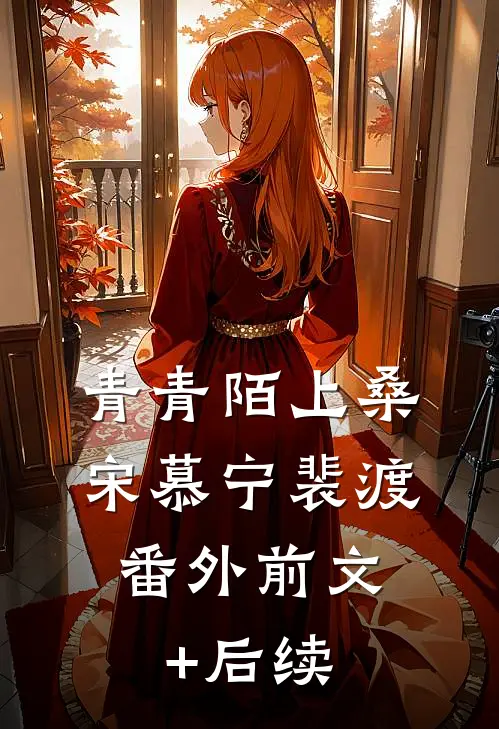 青青陌上桑宋慕宁裴渡： 番外前文+后续