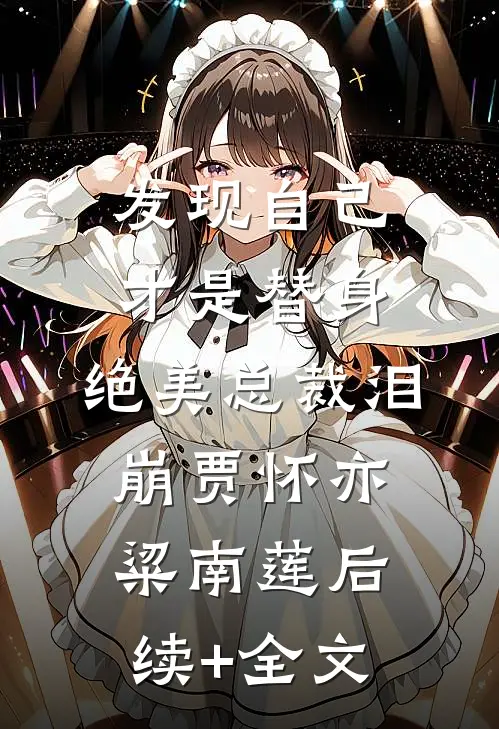 发现自己才是替身，绝美总裁泪崩贾怀亦粱南莲后续+全文