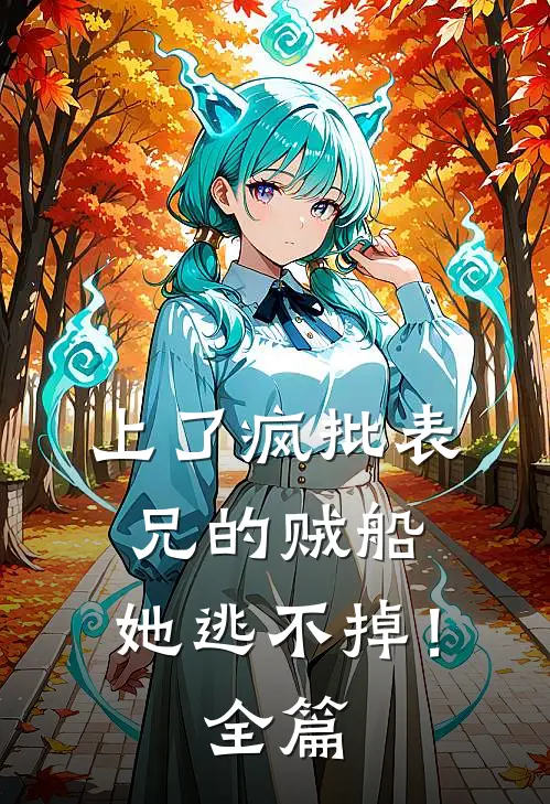 上了疯批表兄的贼船，她逃不掉！全篇