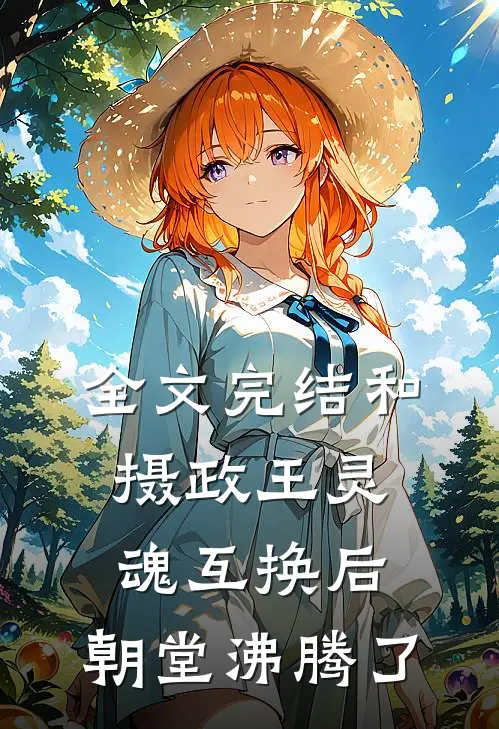 全文完结和摄政王灵魂互换后，朝堂沸腾了