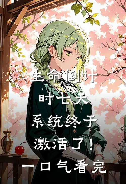 生命倒计时七天，系统终于激活了！一口气看完