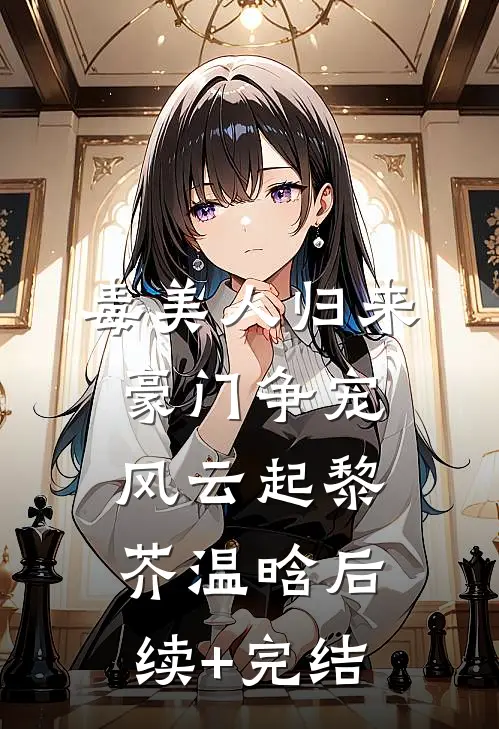 毒美人归来：豪门争宠风云起黎芥温晗后续+完结