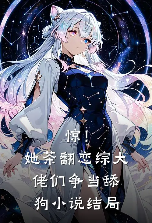 惊！她茶翻恋综，大佬们争当舔狗小说结局