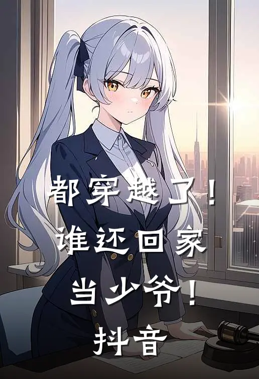 都穿越了！谁还回家当少爷！抖音