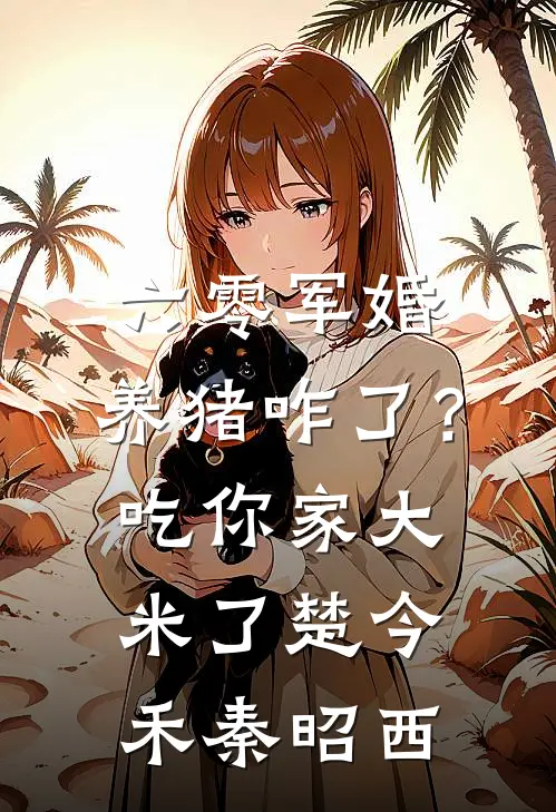 六零军婚：养猪咋了？吃你家大米了楚今禾秦昭西
