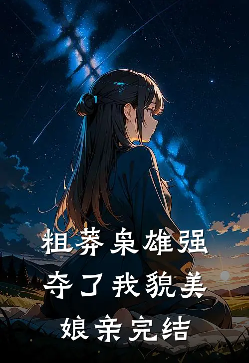 粗莽枭雄强夺了我貌美娘亲完结