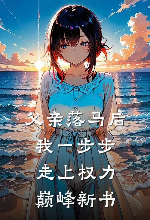 父亲落马后，我一步步走上权力巅峰新书