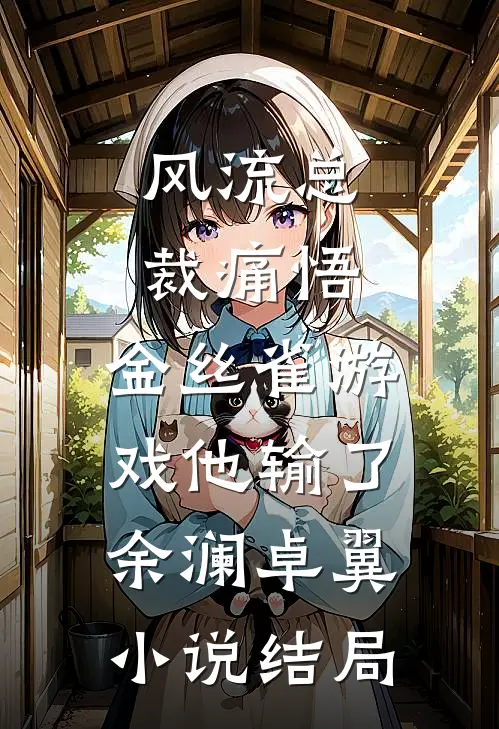 风流总裁痛悟：金丝雀游戏他输了余澜卓翼小说结局