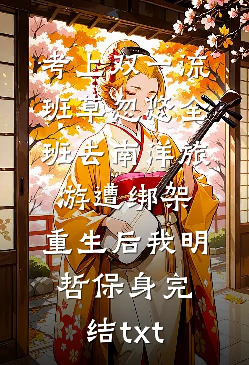 考上双一流，班草忽悠全班去南洋旅游遭绑架，重生后我明哲保身完结txt