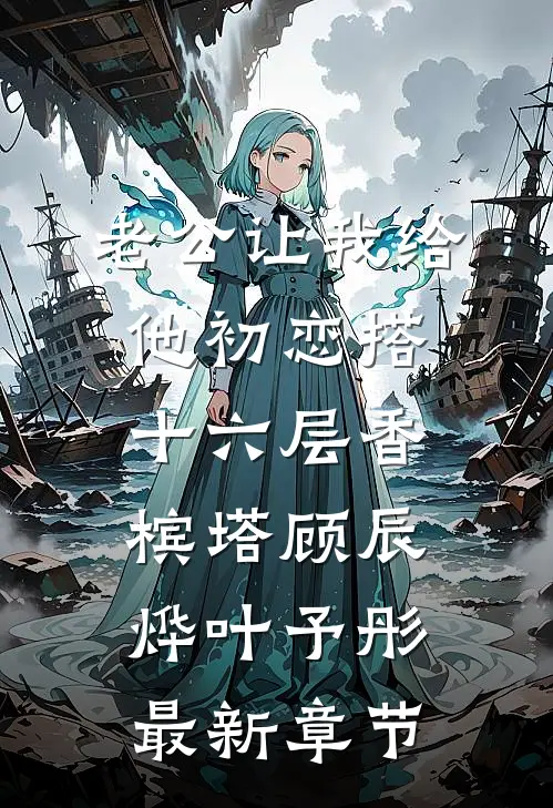 老公让我给他初恋搭十六层香槟塔顾辰烨叶予彤最新章节
