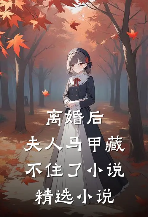 离婚后,夫人马甲藏不住了小说精选小说