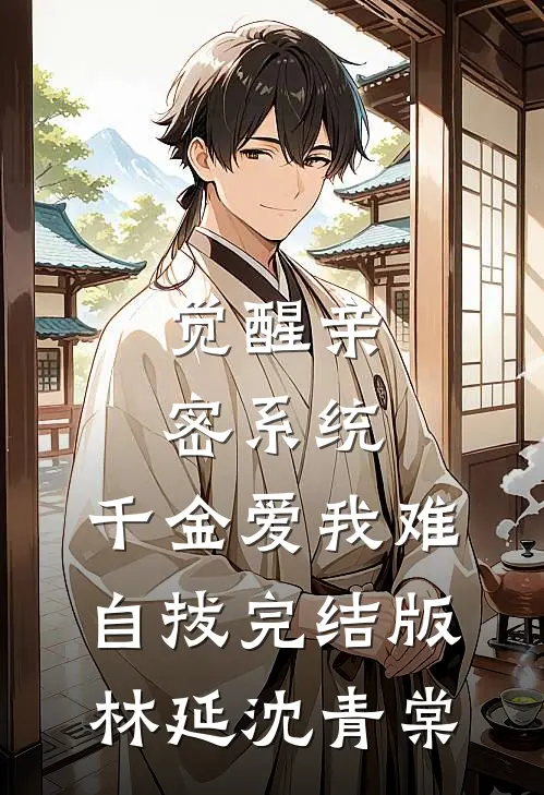 觉醒亲密系统，千金爱我难自拔完结版林延沈青棠