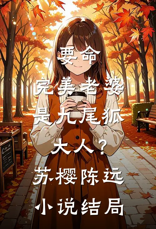 要命，完美老婆是九尾狐大人？苏樱陈远小说结局